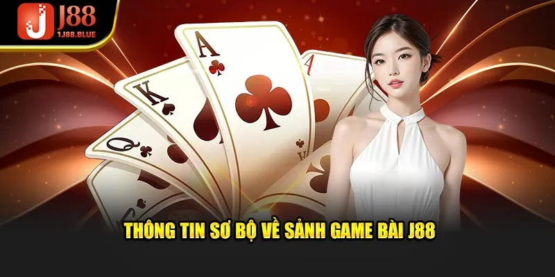 Thông tin sơ bộ về sảnh game bài J88